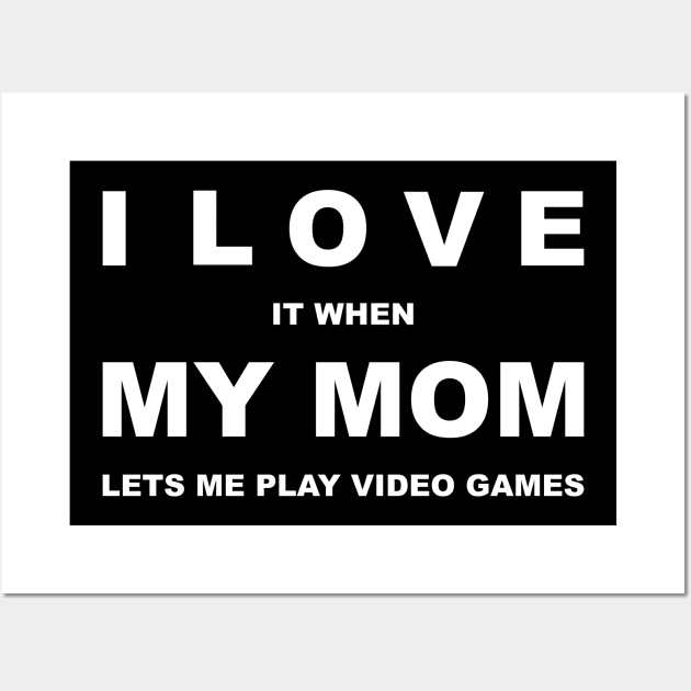 I Love It When My Mom Lets Me Play Video Games Wall Art by Lasso Print